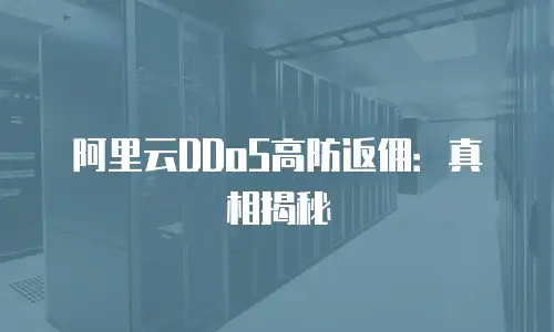 阿里云DDoS高防返佣：真相揭秘