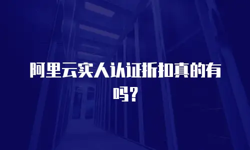 阿里云实人认证折扣真的有吗？