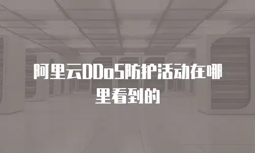 阿里云DDoS防护活动在哪里看到的