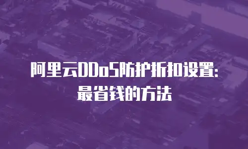 阿里云DDoS防护折扣设置：最省钱的方法