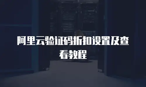 阿里云验证码折扣设置及查看教程