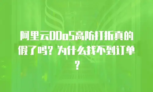 阿里云DDoS高防打折真的假了吗？为什么找不到订单？