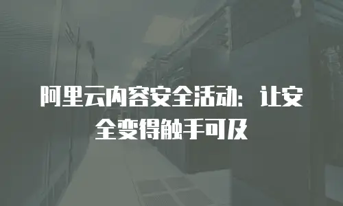 阿里云内容安全活动：让安全变得触手可及