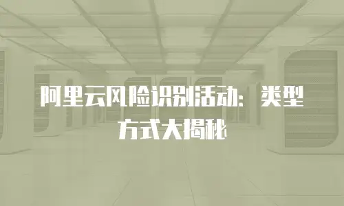 阿里云风险识别活动：类型方式大揭秘