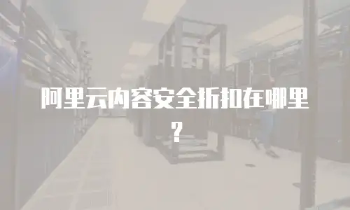 阿里云内容安全折扣在哪里？