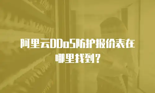 阿里云DDoS防护报价表在哪里找到？