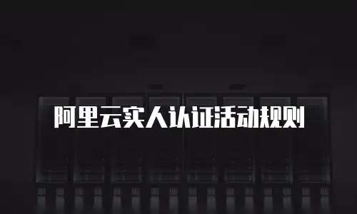 阿里云实人认证活动规则