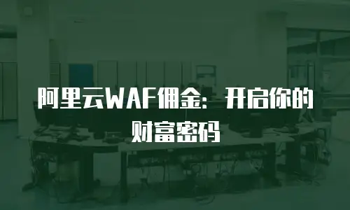 阿里云WAF佣金：开启你的财富密码
