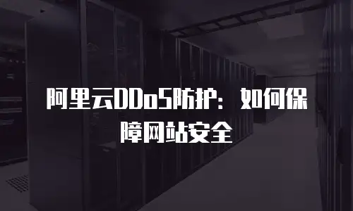 阿里云DDoS防护：如何保障网站安全