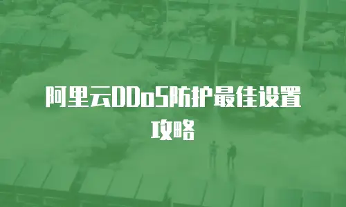 阿里云DDoS防护最佳设置攻略