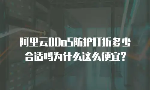 阿里云DDoS防护打折多少合适吗为什么这么便宜？