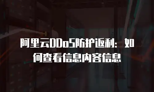阿里云DDoS防护返利：如何查看信息内容信息