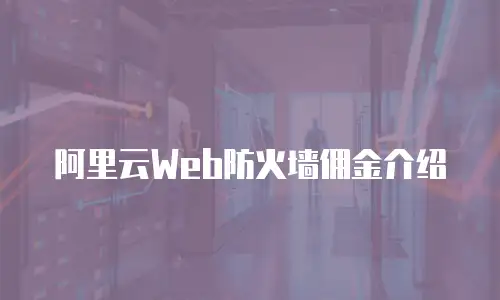 阿里云Web防火墙佣金介绍