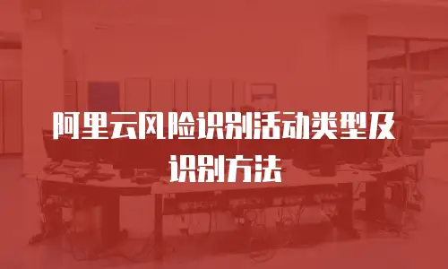 阿里云风险识别活动类型及识别方法