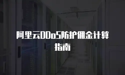 阿里云DDoS防护佣金计算指南