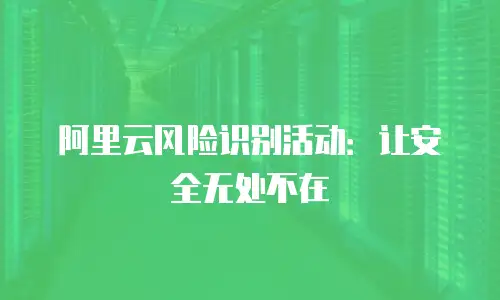 阿里云风险识别活动：让安全无处不在