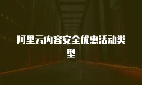 阿里云内容安全优惠活动类型