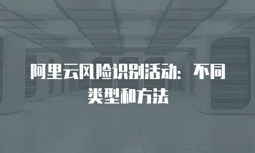 阿里云风险识别活动：不同类型和方法