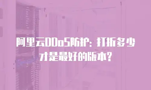 阿里云DDoS防护: 打折多少才是最好的版本?