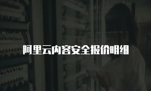 阿里云内容安全报价明细