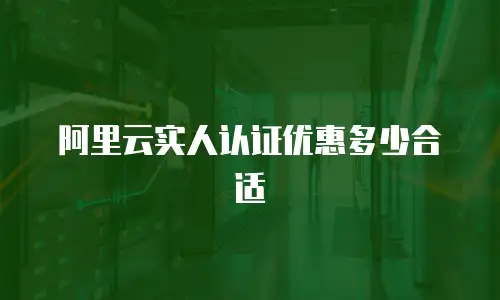 阿里云实人认证优惠多少合适