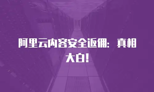 阿里云内容安全返佣：真相大白！