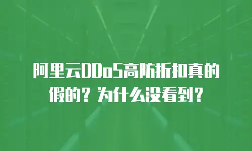 阿里云DDoS高防折扣真的假的？为什么没看到？