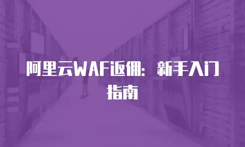 阿里云WAF返佣：新手入门指南
