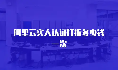 阿里云实人认证打折多少钱一次