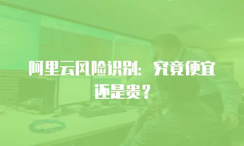 阿里云风险识别：究竟便宜还是贵？