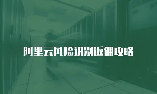 阿里云风险识别返佣攻略