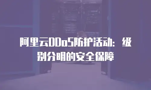 阿里云DDoS防护活动：级别分明的安全保障