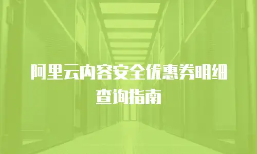 阿里云内容安全优惠券明细查询指南