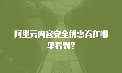 阿里云内容安全优惠券在哪里看到？