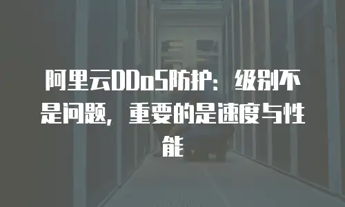 阿里云DDoS防护：级别不是问题，重要的是速度与性能
