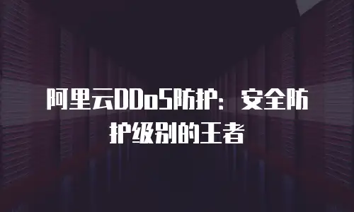 阿里云DDoS防护：安全防护级别的王者