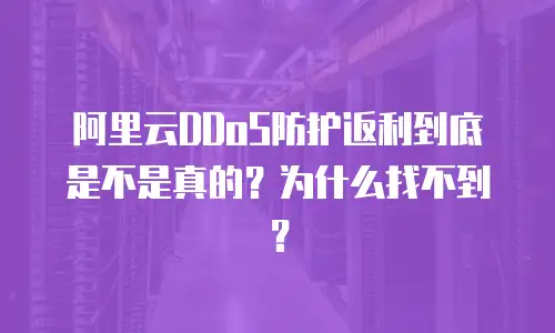 阿里云DDoS防护返利到底是不是真的？为什么找不到？