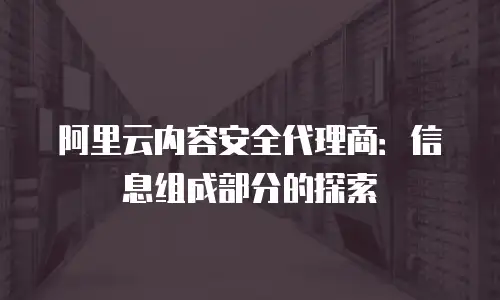 阿里云内容安全代理商：信息组成部分的探索