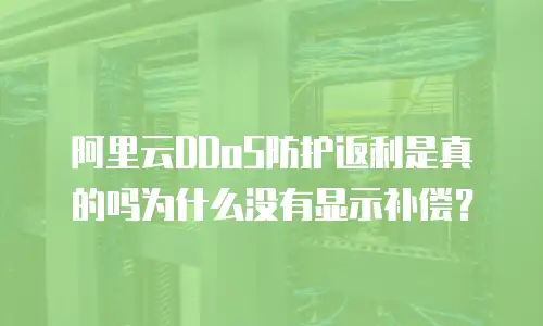 阿里云DDoS防护返利是真的吗为什么没有显示补偿？