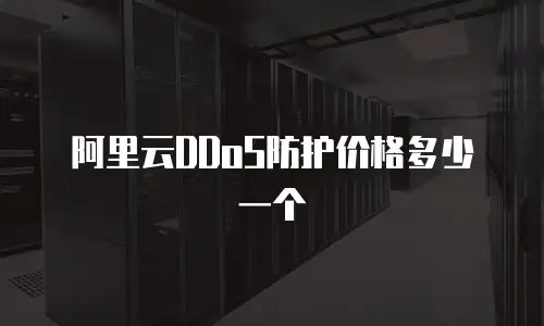 阿里云DDoS防护价格多少一个