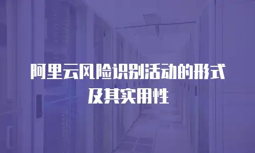 阿里云风险识别活动的形式及其实用性