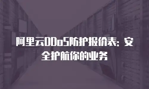 阿里云DDoS防护报价表: 安全护航你的业务