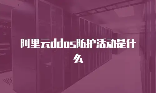 阿里云ddos防护活动是什么
