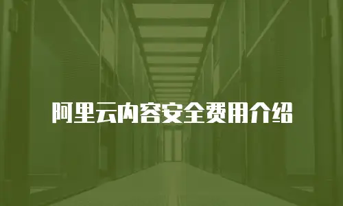 阿里云内容安全费用介绍