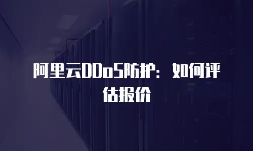 阿里云DDoS防护：如何评估报价
