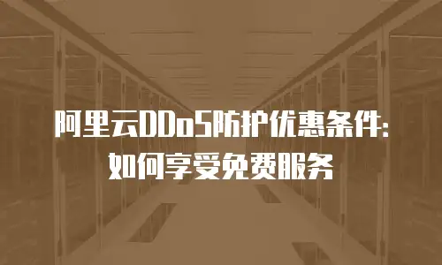 阿里云DDoS防护优惠条件：如何享受免费服务