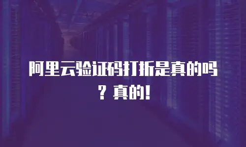 阿里云验证码打折是真的吗？真的！