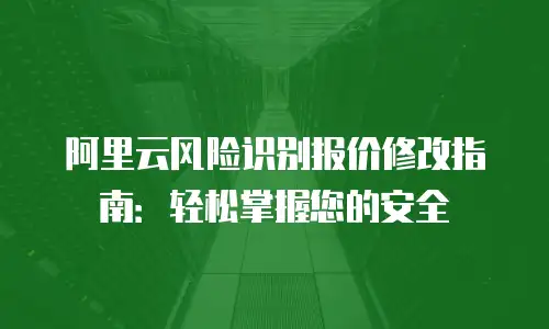 阿里云风险识别报价修改指南：轻松掌握您的安全