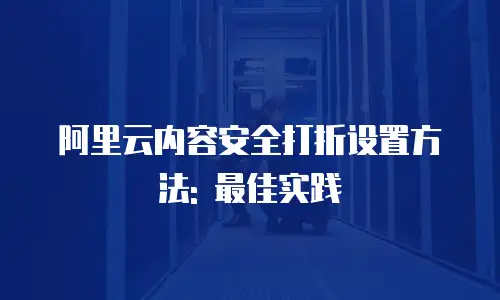 阿里云内容安全打折设置方法: 最佳实践