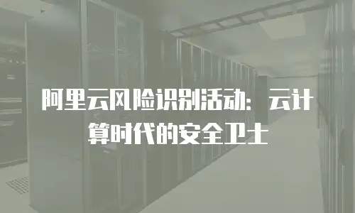 阿里云风险识别活动：云计算时代的安全卫士